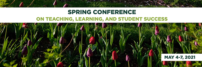 Spring Conference on Teaching, Learning and Student Success held May 4 thru 7 of 2021